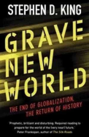 grave new world the end of globalization the return of history