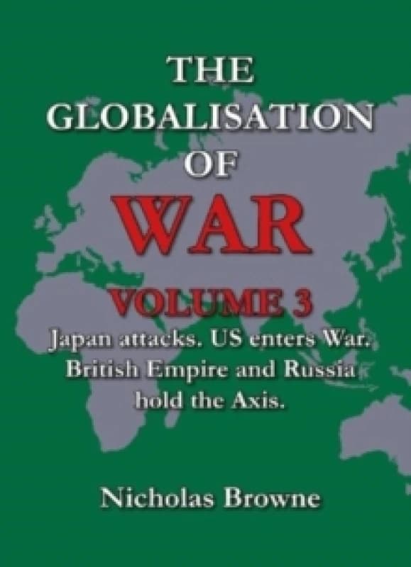 The Globalisation of War : Japan Attacks, US Enters War, British Empire and Russia Holds Axis Paperback / softback