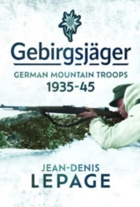 Gebirgsjager : German Mountain Troops, 1935-1945 Hardback