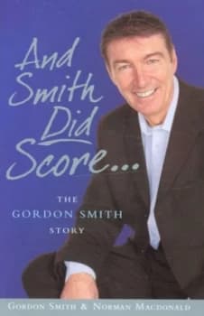 And Smith Did Score by Gordon Smith and Norman Macdonald Hardback