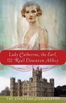 Lady Catherine the Earl and the Real Downton Abbey by Fiona Carnarvon and Catherine Carnarvon Book