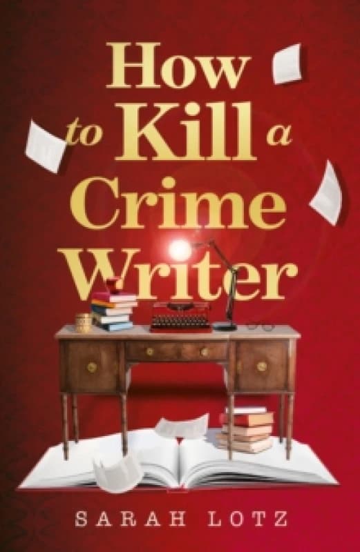 How to Kill a Crime Writer. Hardback. By Sarah Lotz Books