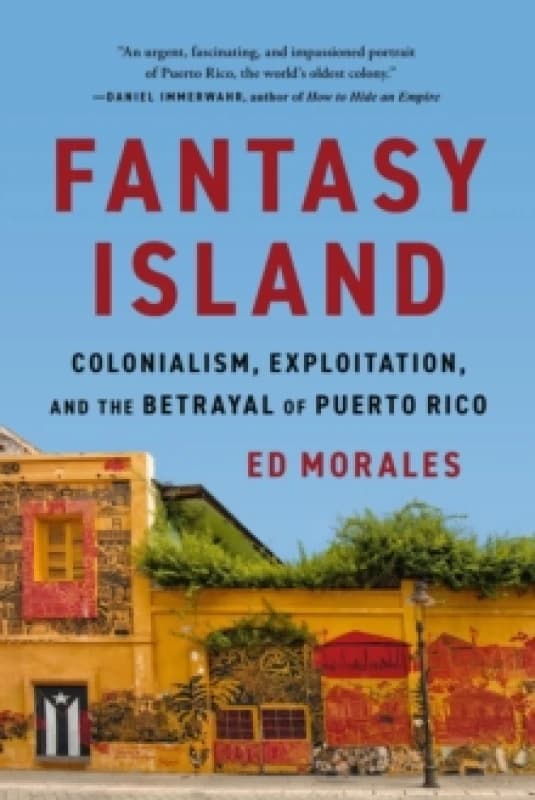 Fantasy Island : Colonialism, Exploitation, and the Betrayal of Puerto Rico Paperback / softback