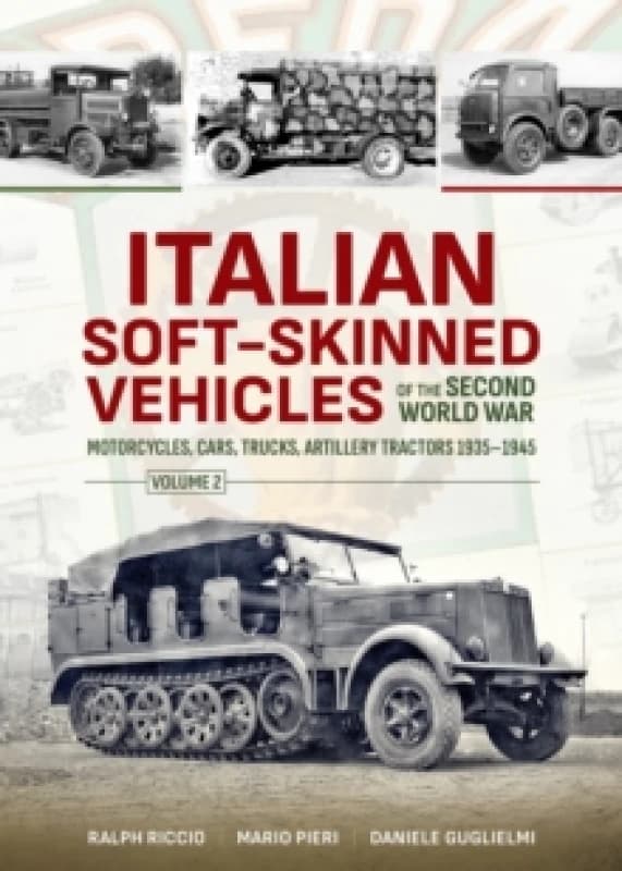 Italian Soft-Skinned Vehicles of the Second World War : Volume 2 - Motorcycles, Cars, Trucks, Artillery Tractors 19351945 Paperback / softback
