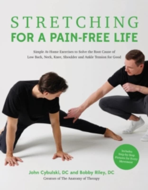 Stretching for a Pain-Free Life : Simple At-Home Exercises to Solve the Root Cause of Low Back, Neck, Knee, Shoulder and Ankle Tension for Good Paperb