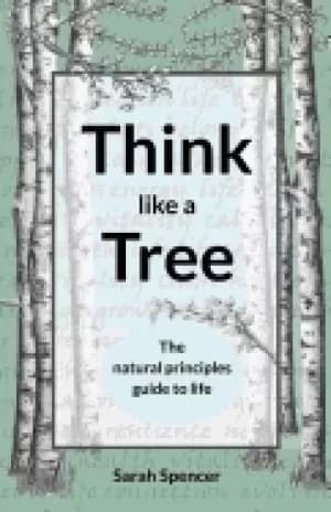 think like a tree the natural principles guide to life