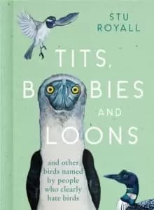 Tits, Boobies and Loons : And Other Birds Named by People Who Clearly Hate Birds