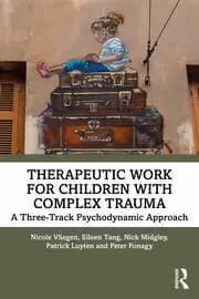 Therapeutic Work for Children with Complex Trauma A Three-Track Psychodynamic Approach