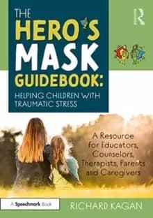 The Hero's Mask Guidebook: Helping Children with Traumatic Stress : A Resource for Educators, Counselors, Therapists, Parents and Caregivers