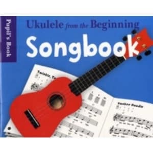 Ukulele From The Beginning : Songbook - Pupil's Book