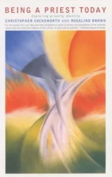 Being a Priest Today by Christopher J Cocksworth and Rosalind Brown Paperback