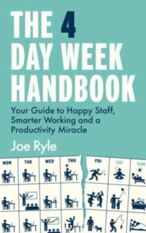 The 4 Day Week Handbook : Your Guide to Happier Staff and Smarter Working Paperback / softback