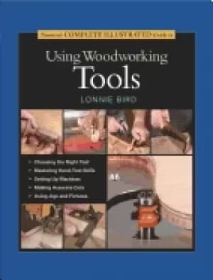 tauntons complete illustrated guide to using woodworking tools bird lonnie
