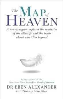 The Map of Heaven : A neurosurgeon explores the mysteries of the afterlife and the truth about what lies beyond