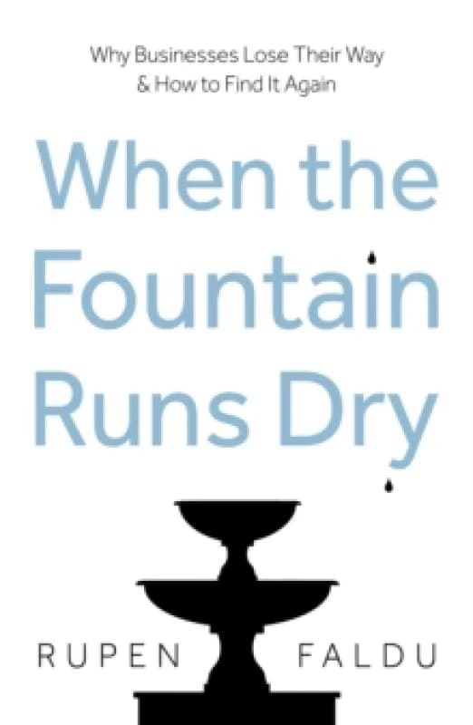 When the Fountain Runs Dry : Why Businesses Lose Their Way & How to Find It Again Paperback / softback