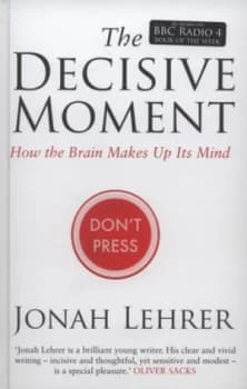 The Decisive Moment by Jonah Lehrer Hardback