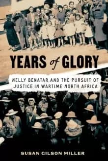 Years of Glory : Nelly Benatar and the Pursuit of Justice in Wartime North Africa