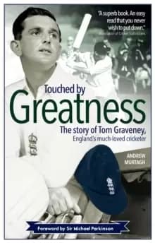 Touched by Greatness : The Story of Tom Graveney, England's Much Loved Cricketer