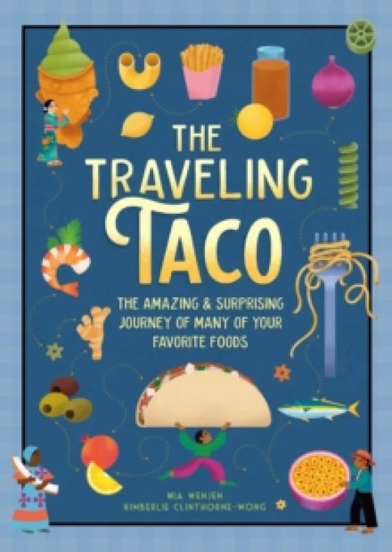 The Traveling Taco : The Amazing and Surprising Journey of Many of Your Favorite Foods Hardback
