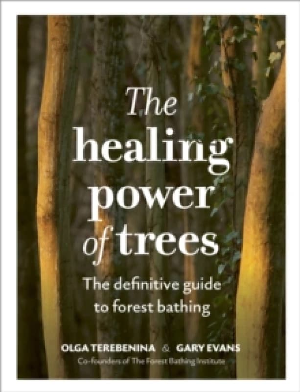 The Healing Power of Trees : The definitive guide to forest bathing Hardback