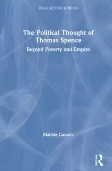 The Political Thought of Thomas Spence : Beyond Poverty and Empire
