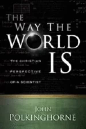 way the world is the christian perspective of a scientist