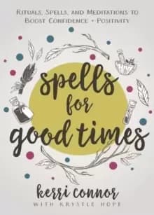 Spells for Good Times : Rituals, Spells & Meditations to Boost Confidence & Positivity