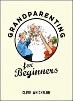 Grandparenting for Beginners by Clive Whichelow Hardback