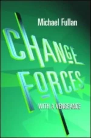 Change forces with a vengeance by Michael Fullan