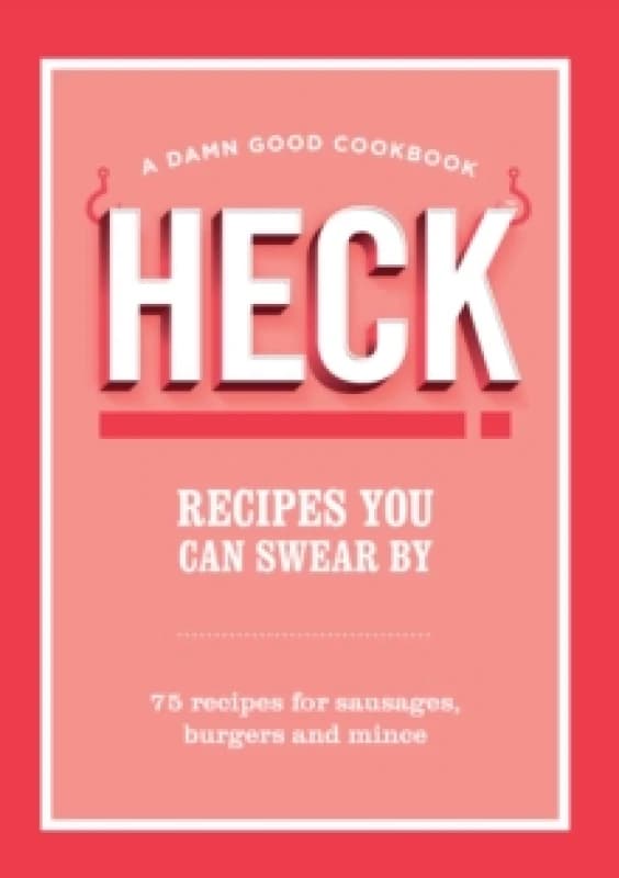 HECK! Recipes You Can Swear By : 75 recipes for sausages, burgers and mince Hardback