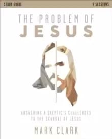 The Problem of Jesus Study Guide : Answering a Skeptic's Challenges to the Scandal of Jesus