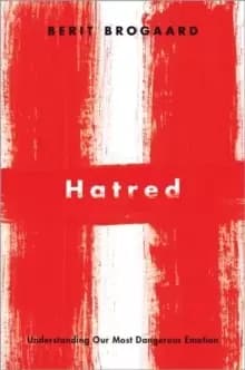 Hatred : Understanding Our Most Dangerous Emotion