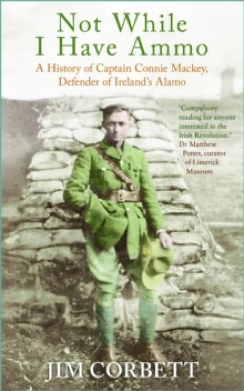 Not While I Have Ammo : A History of Captain Connie Mackey, Defender of Ireland's Alamo Paperback / softback