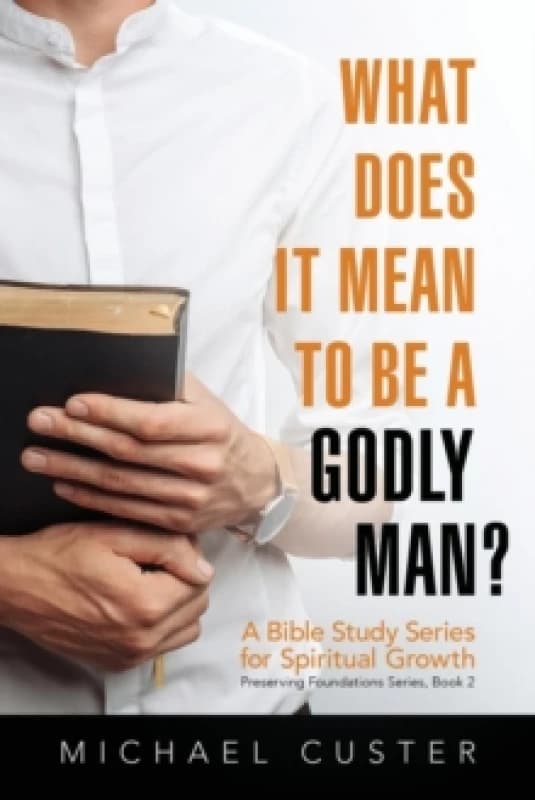 What Does It Mean to be a Godly Man? A Bible Study Course Paperback / softback