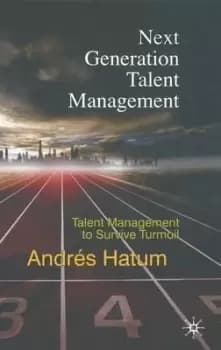 Next Generation Talent Management by A. Hatum