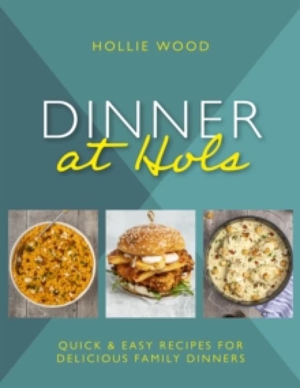 Dinner At Hols : Quick and easy recipes for delicious family dinners Hardback