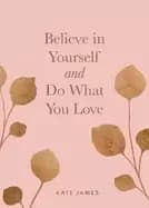 believe in yourself and do what you love