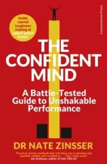 The Confident Mind : A Battle-Tested Guide to Unshakable Performance