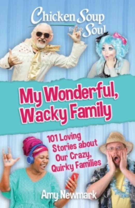 Chicken Soup for the Soul: My Wonderful, Wacky Family : 101 Loving Stories about Our Crazy, Quirky Families Paperback / softback