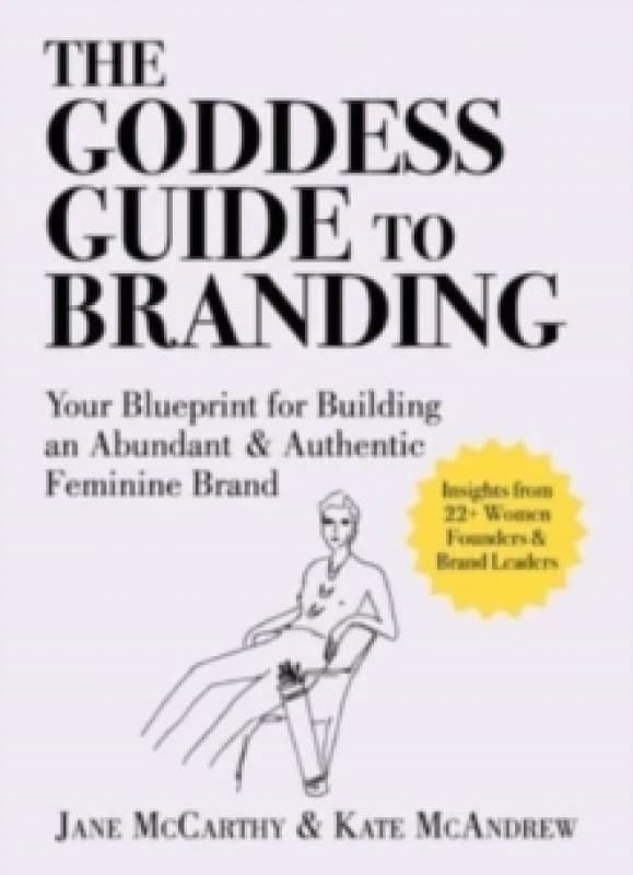 The Goddess Guide to Branding : Your Blueprint for Building an Abundant & Authentic Feminine Brand Hardback