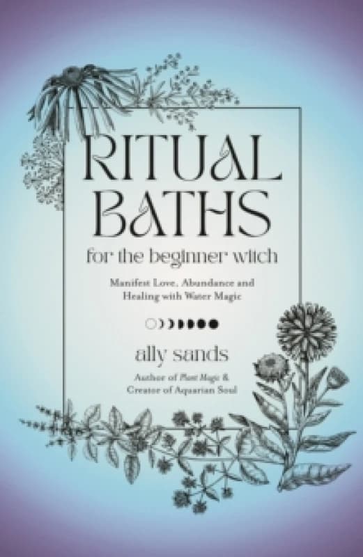 Ritual Baths for the Beginner Witch : Manifest Love, Abundance and Healing with Water Magic Hardback