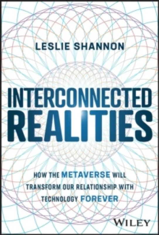 Interconnected Realities : How the Metaverse Will Transform Our Relationship with Technology Forever Hardback