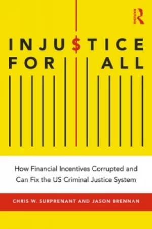 Injustice for AllHow Financial Incentives Corrupted and Can Fix the US Criminal Justice System