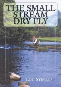 The Small Stream Dry Fly by Lou Stevens Paperback