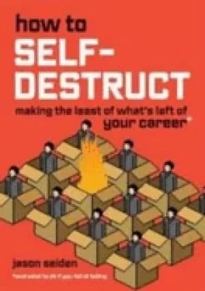 how to self destruct making the least of whats left of your career