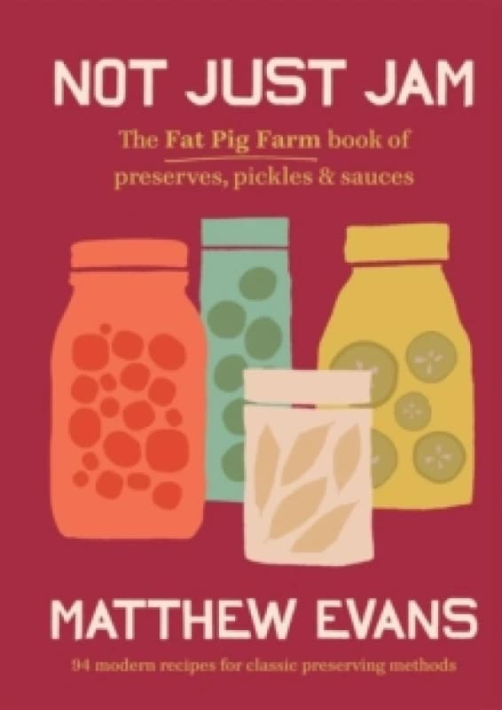 Not Just Jam : The Fat Pig Farm book of preserves, pickles & sauces Hardback