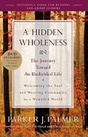 hidden wholeness the journey toward an undivided life