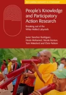 People's Knowledge and Participatory Action Research : Escaping the white-walled labyrinth