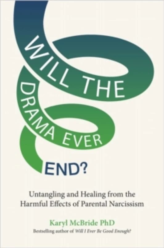 Will the Drama Ever End? Untangling and Healing from the Harmful Effects of Parental Narcissism Paperback / softback