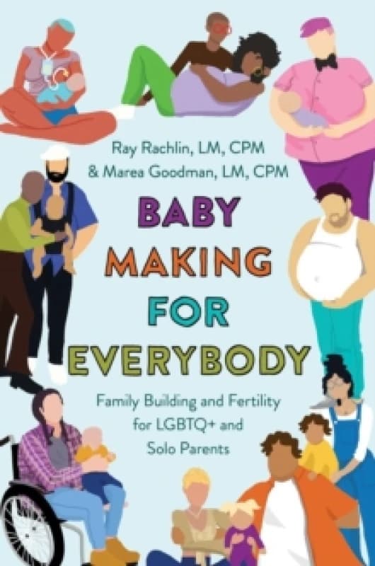 Baby Making for Everybody : Family Building and Fertility for LGBTQ+ and Solo Parents Paperback / softback